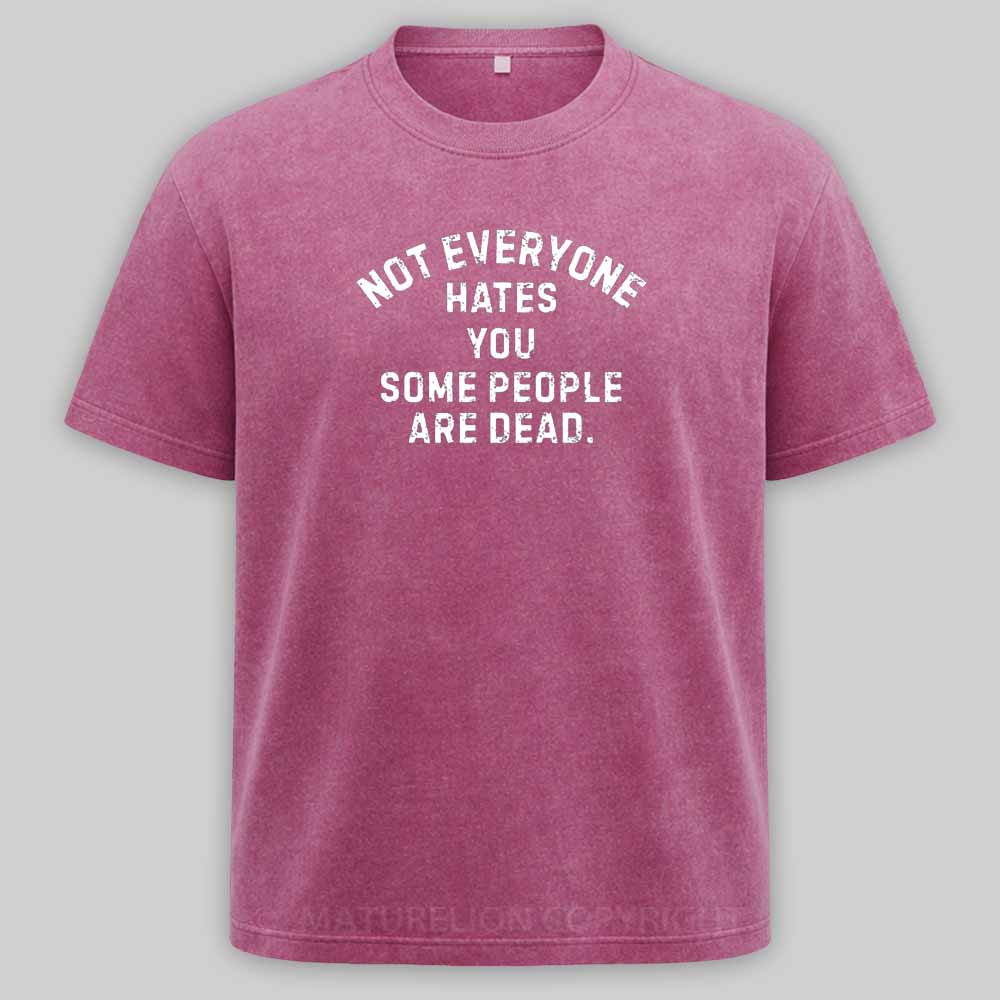 Maturelion Not Everyone Hates You Some People Are Dead Offensive Humor  Washed T-shirt