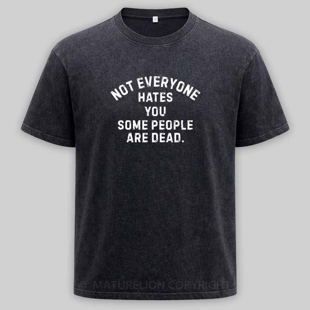 Maturelion Not Everyone Hates You Some People Are Dead Offensive Humor  Washed T-shirt