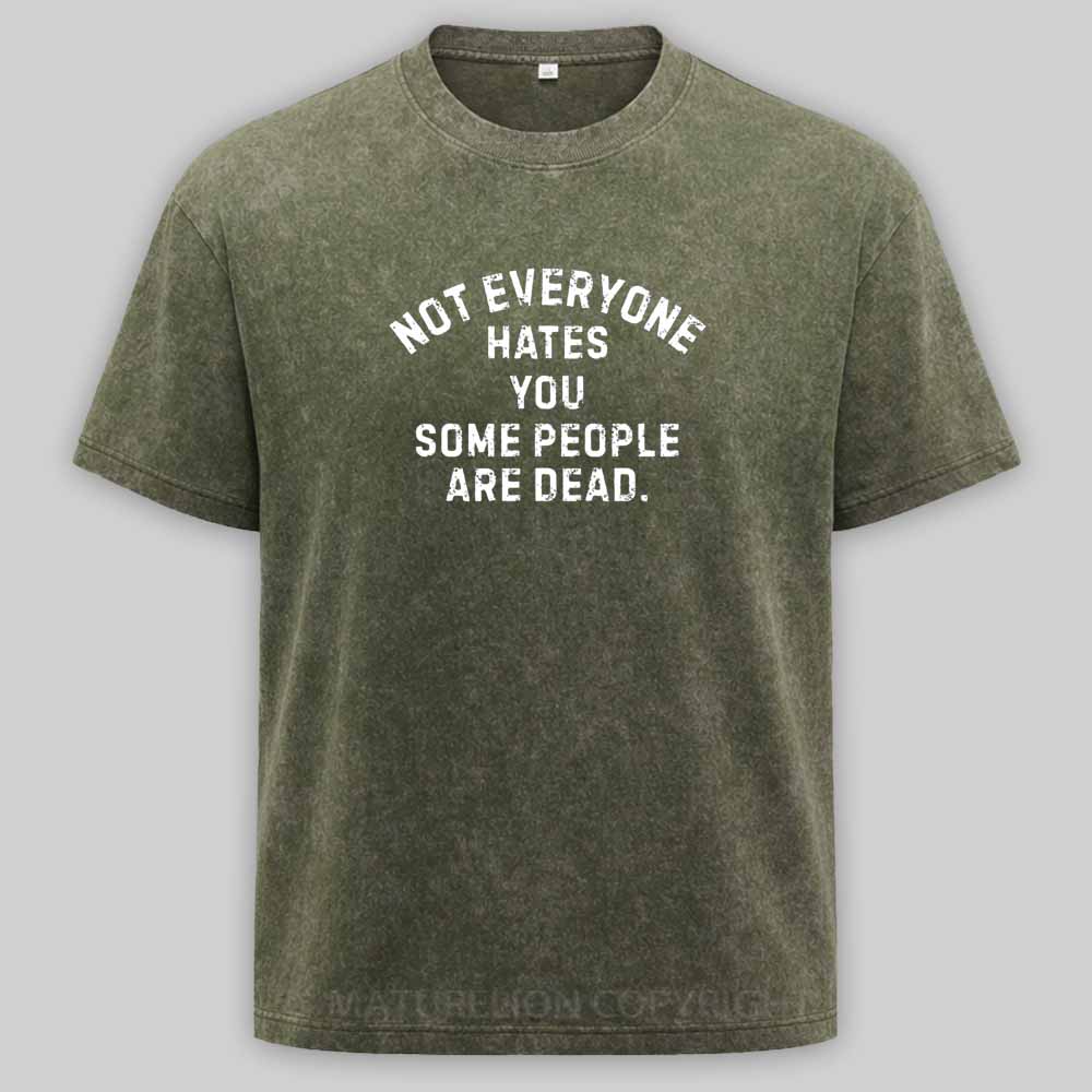 Maturelion Not Everyone Hates You Some People Are Dead Offensive Humor  Washed T-shirt