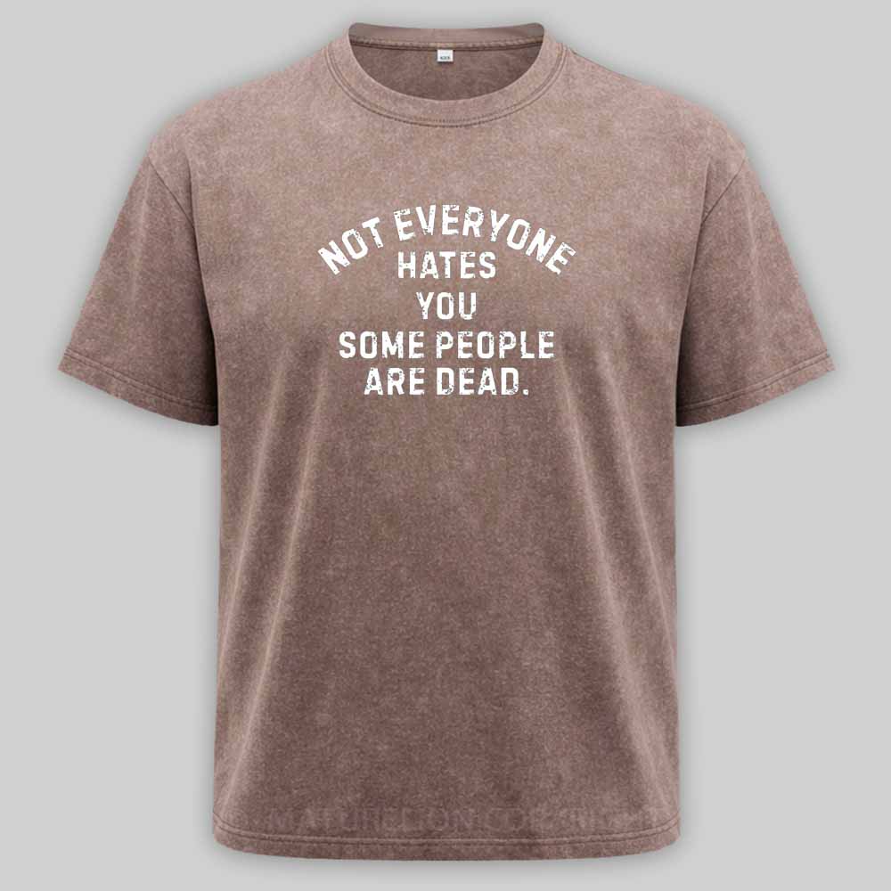 Maturelion Not Everyone Hates You Some People Are Dead Offensive Humor  Washed T-shirt