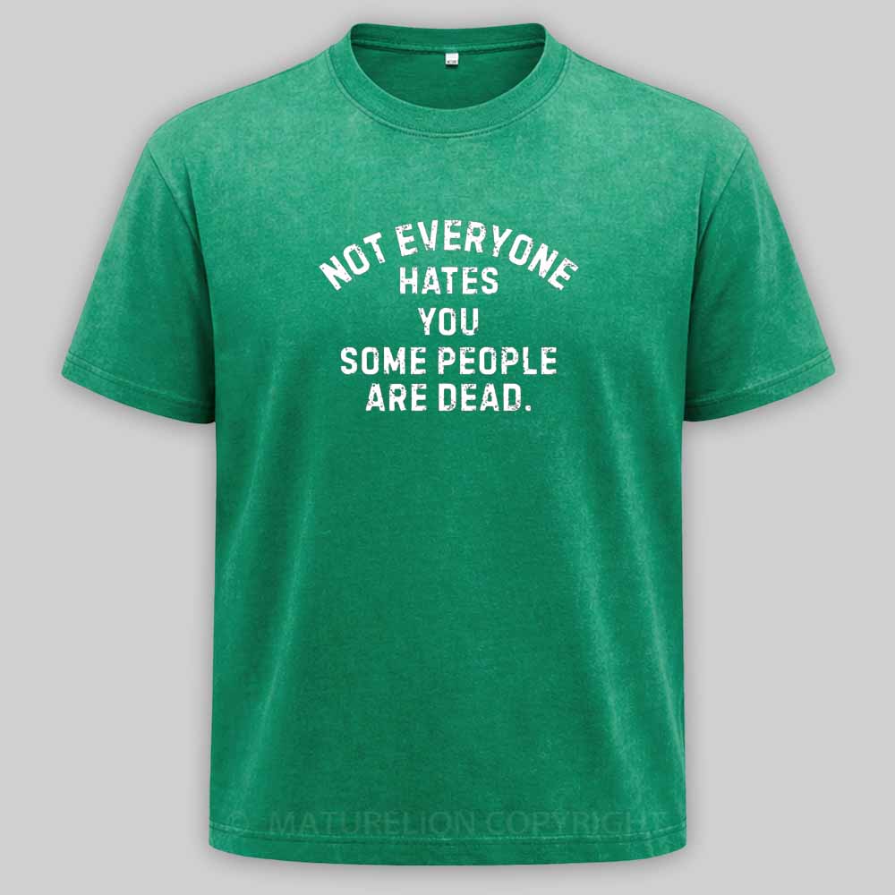 Maturelion Not Everyone Hates You Some People Are Dead Offensive Humor  Washed T-shirt