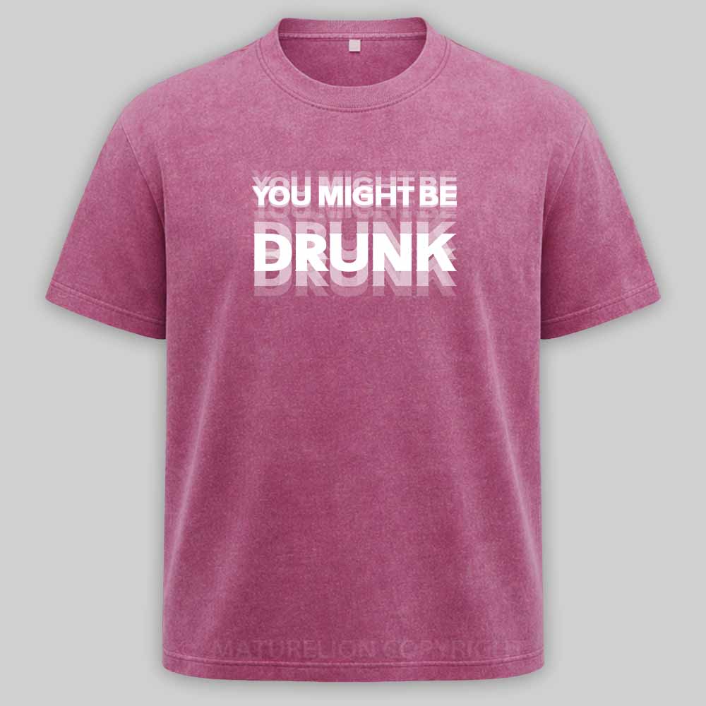 Maturelion Drinking Humor You Might Be Drunk Washed T-shirt