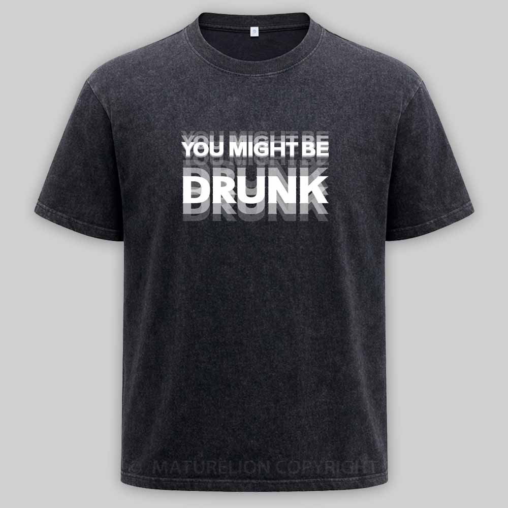 Maturelion Drinking Humor You Might Be Drunk Washed T-shirt
