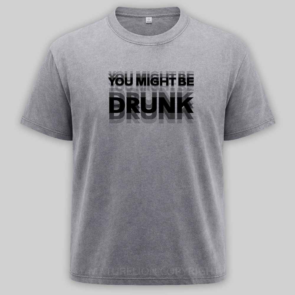 Maturelion Drinking Humor You Might Be Drunk Washed T-shirt
