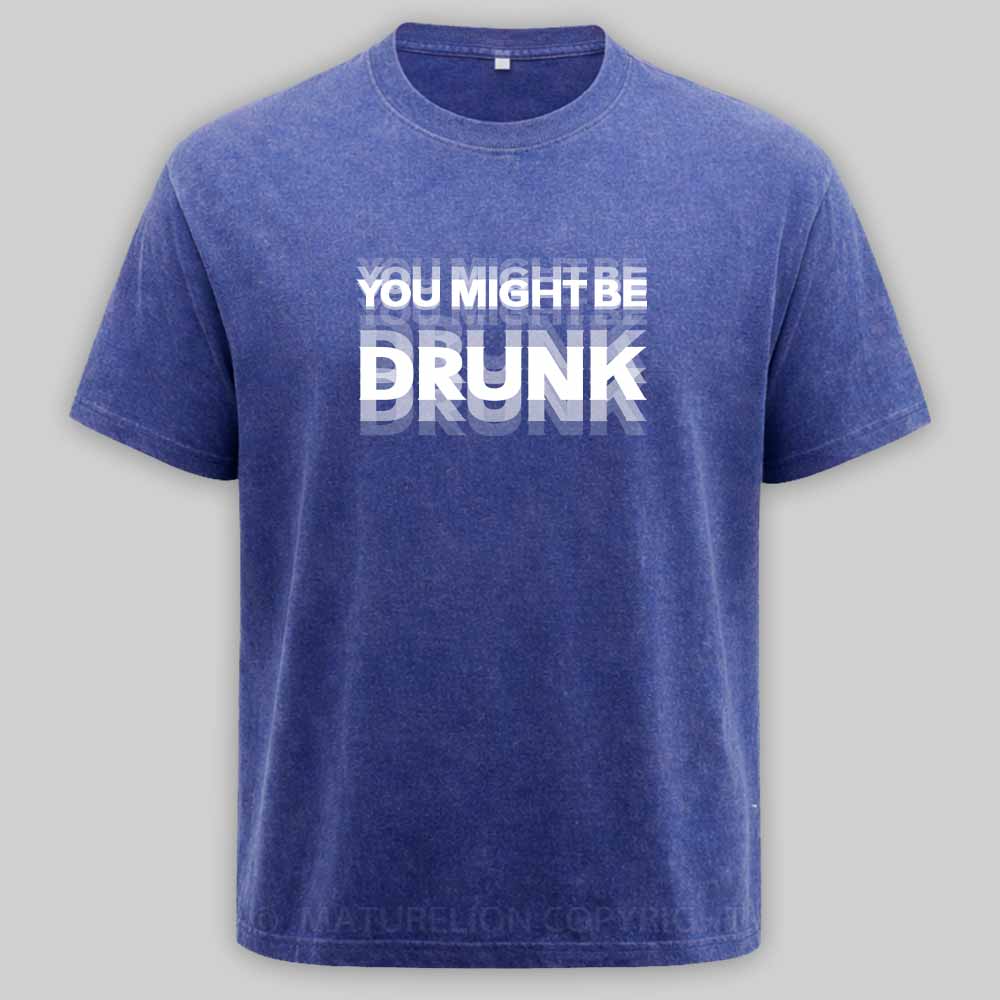 Maturelion Drinking Humor You Might Be Drunk Washed T-shirt