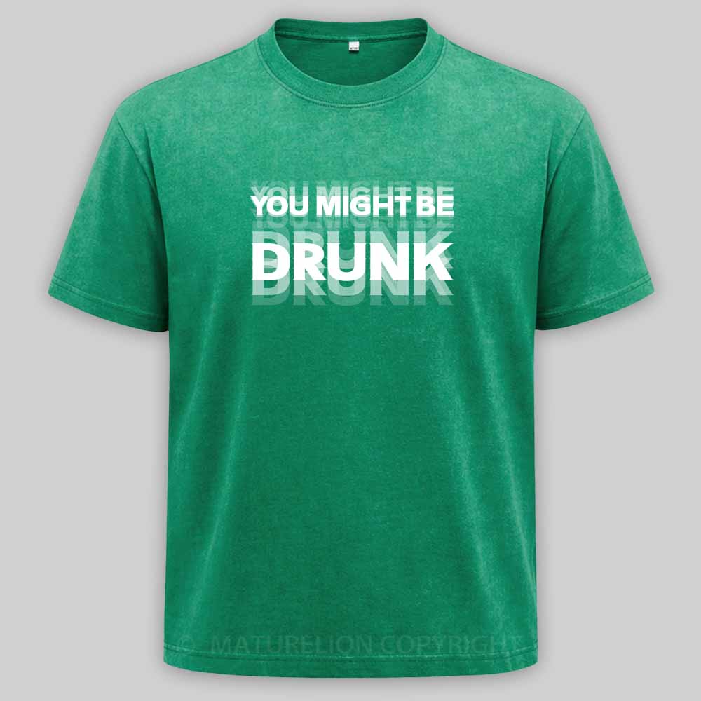 Maturelion Drinking Humor You Might Be Drunk Washed T-shirt