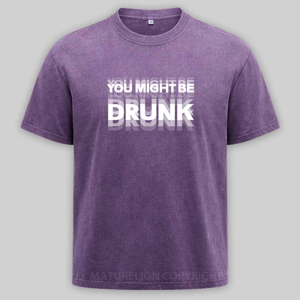 Maturelion Drinking Humor You Might Be Drunk Washed T-shirt