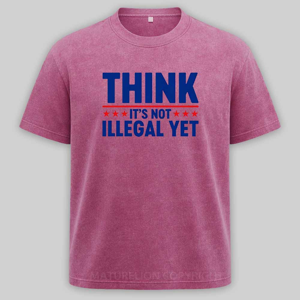 Maturelion Think It’s Not Illegal Yet Funny Political Washed T-shirt