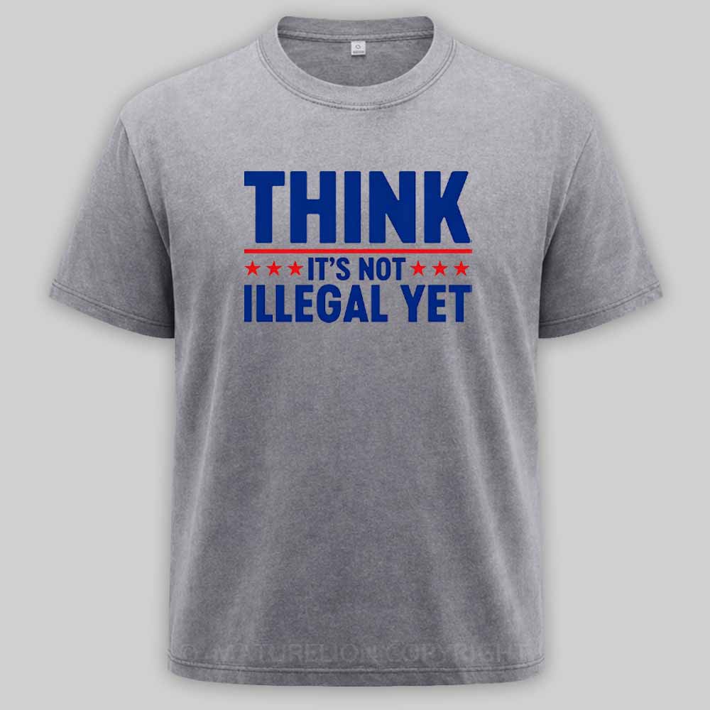 Maturelion Think It’s Not Illegal Yet Funny Political Washed T-shirt