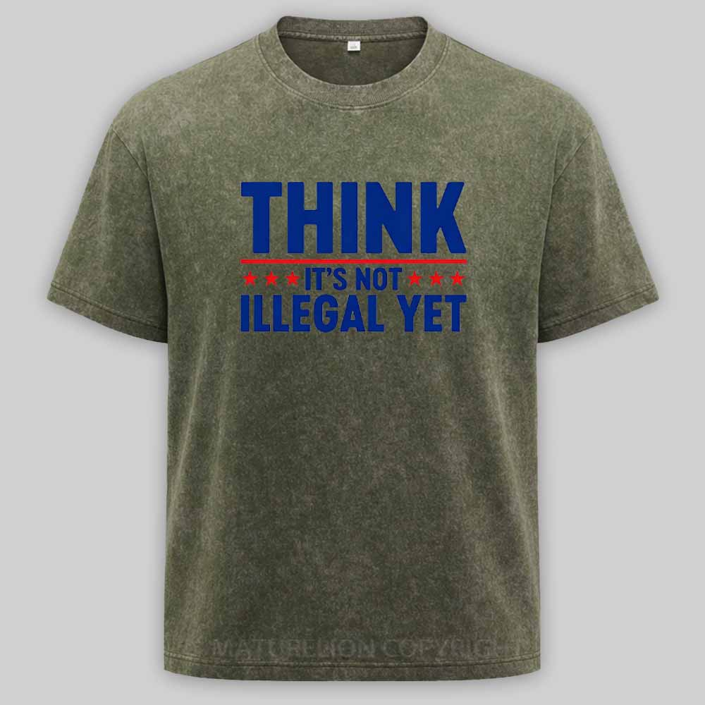 Maturelion Think It’s Not Illegal Yet Funny Political Washed T-shirt