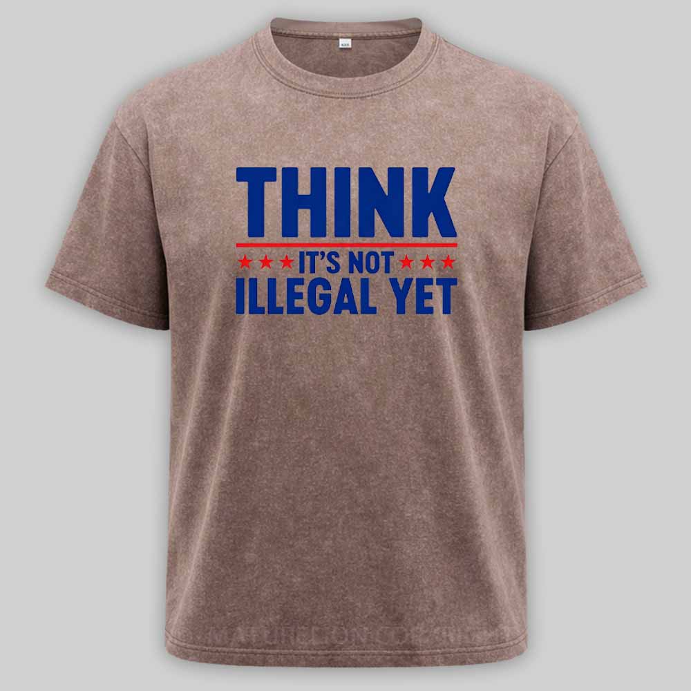 Maturelion Think It’s Not Illegal Yet Funny Political Washed T-shirt