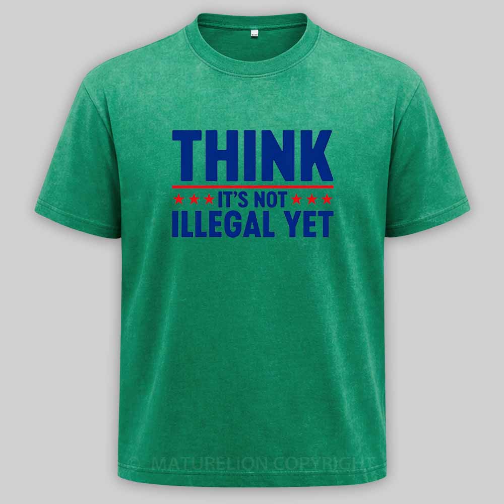 Maturelion Think It’s Not Illegal Yet Funny Political Washed T-shirt