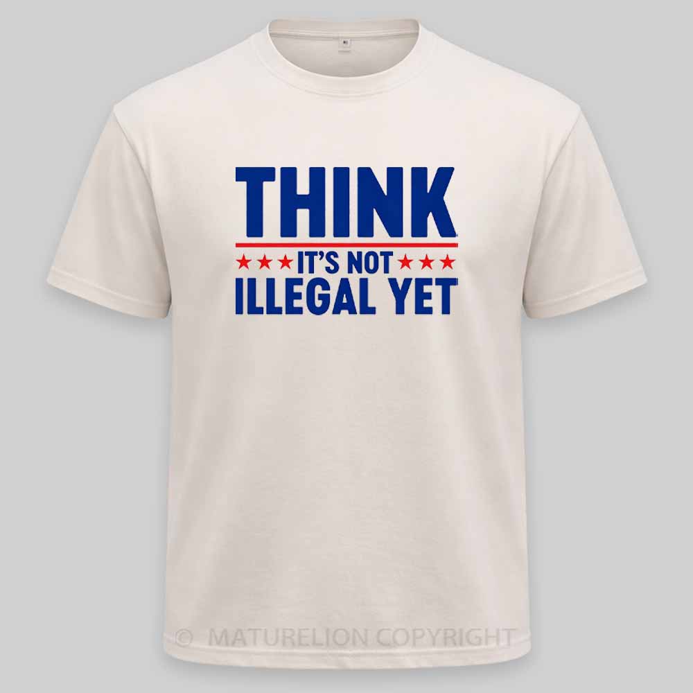 Maturelion Think It’s Not Illegal Yet Funny Political Washed T-shirt