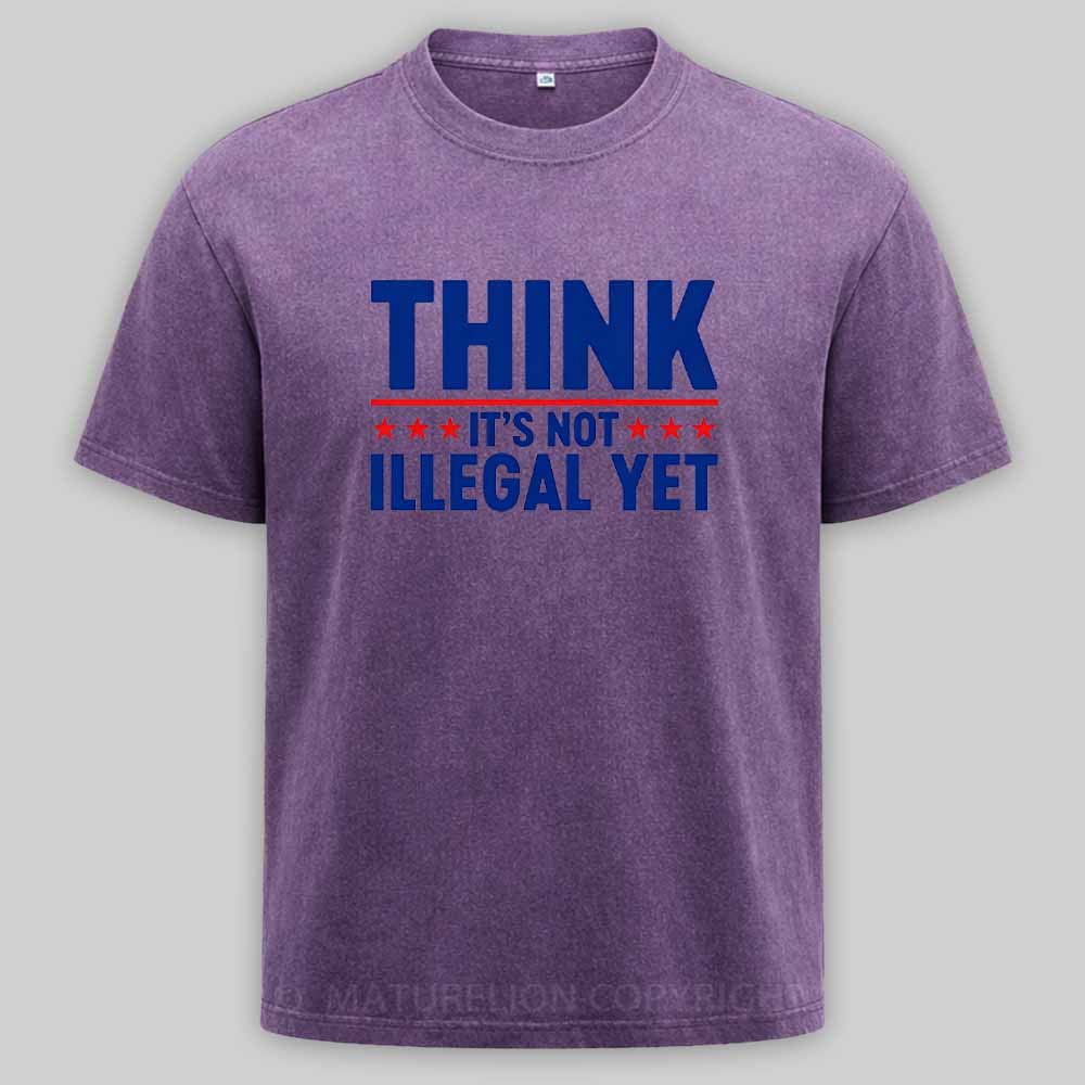 Maturelion Think It’s Not Illegal Yet Funny Political Washed T-shirt