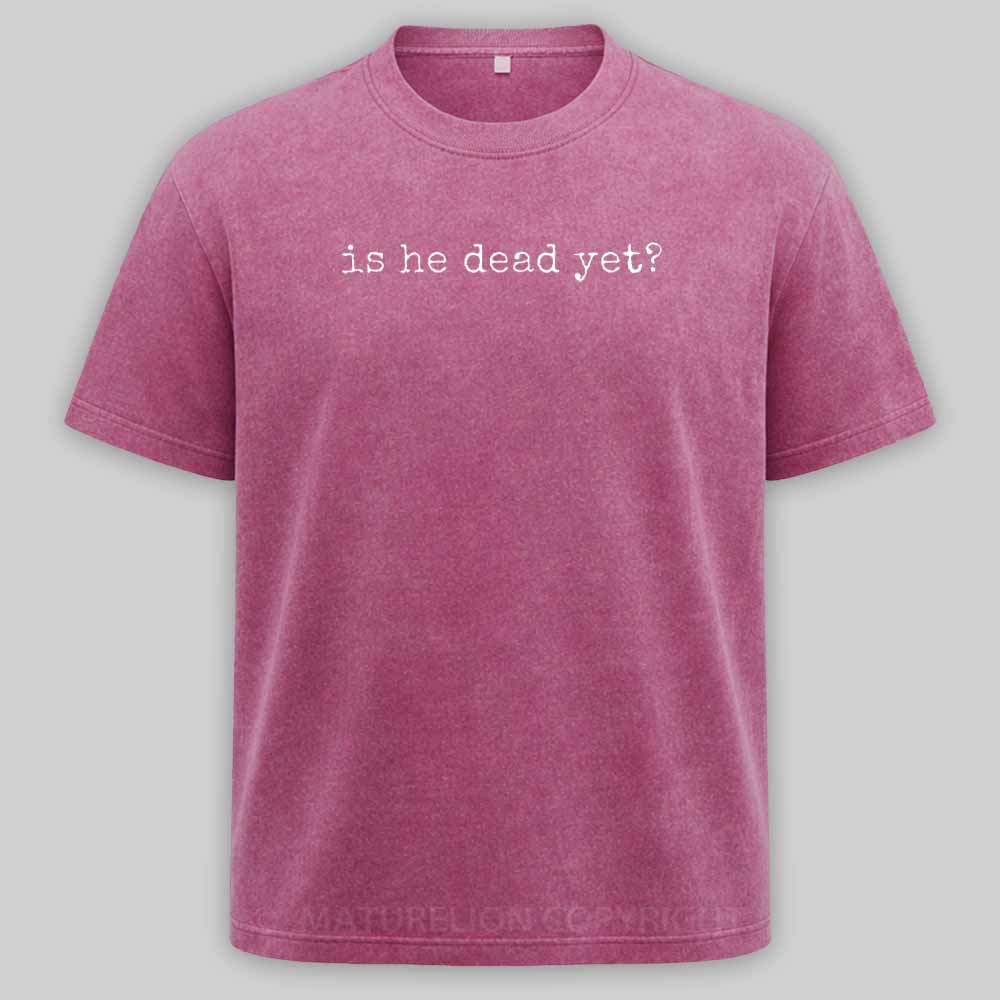 Maturelion Is He Dead Yet Washed T-shirt