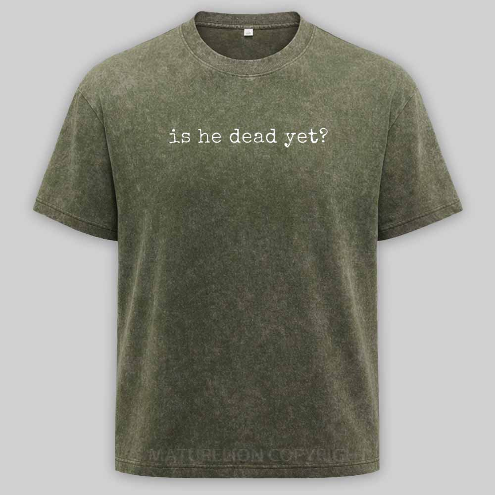 Maturelion Is He Dead Yet Washed T-shirt