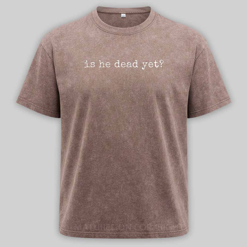 Maturelion Is He Dead Yet Washed T-shirt