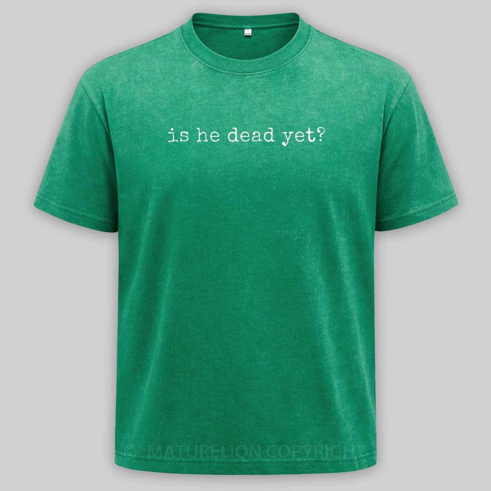 Maturelion Is He Dead Yet Washed T-shirt