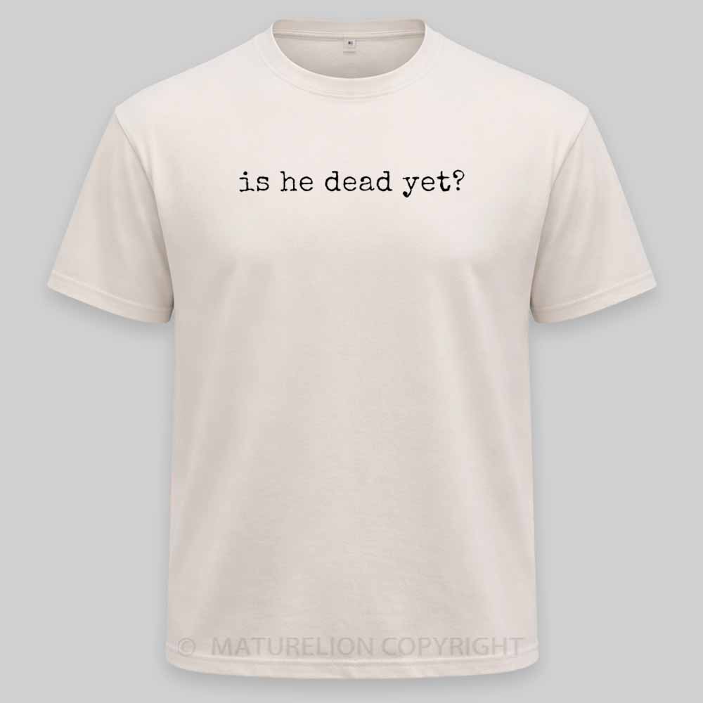 Maturelion Is He Dead Yet Washed T-shirt