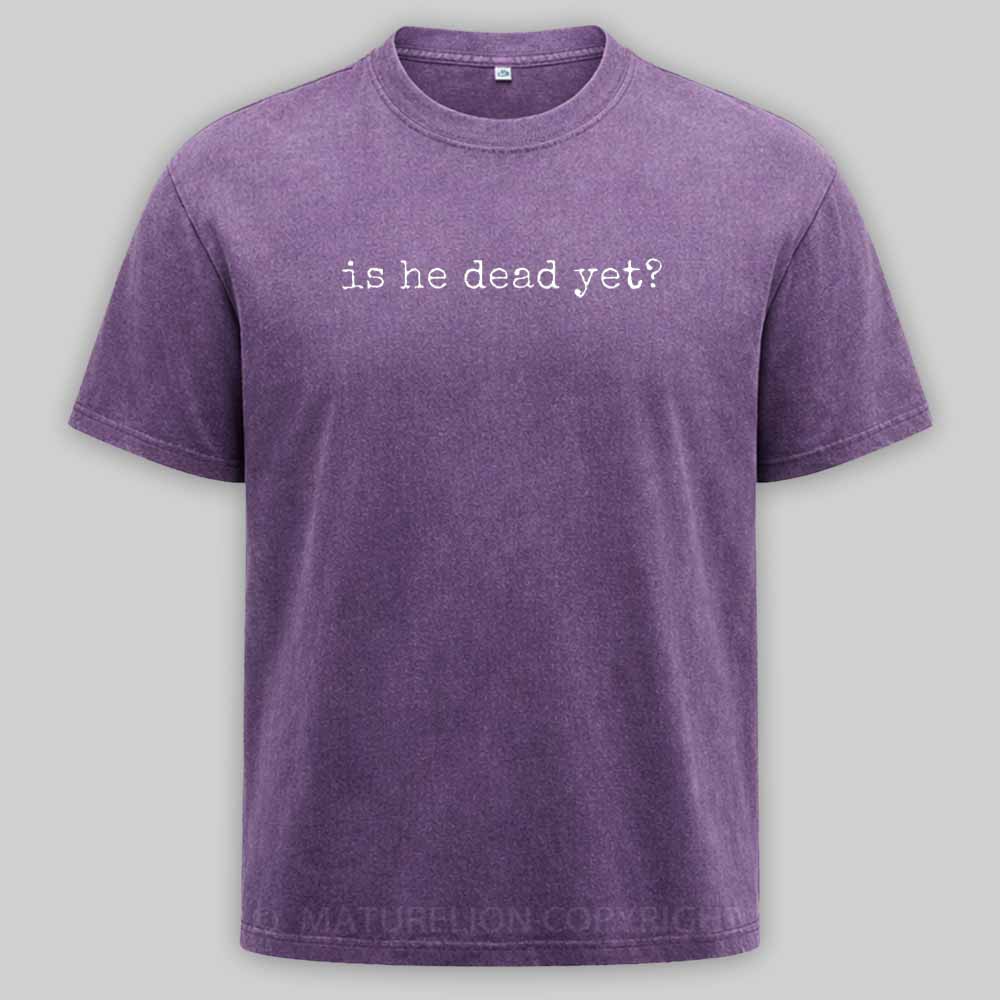 Maturelion Is He Dead Yet Washed T-shirt