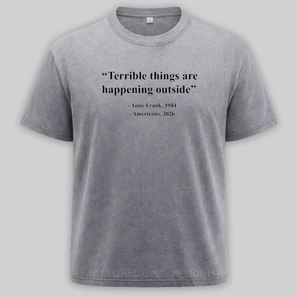 Maturelion Terrible Things Are Happening Outside Americans 2026 Washed T-shirt
