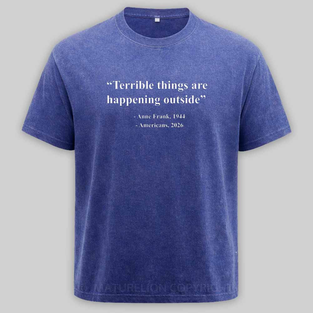 Maturelion Terrible Things Are Happening Outside Americans 2026 Washed T-shirt