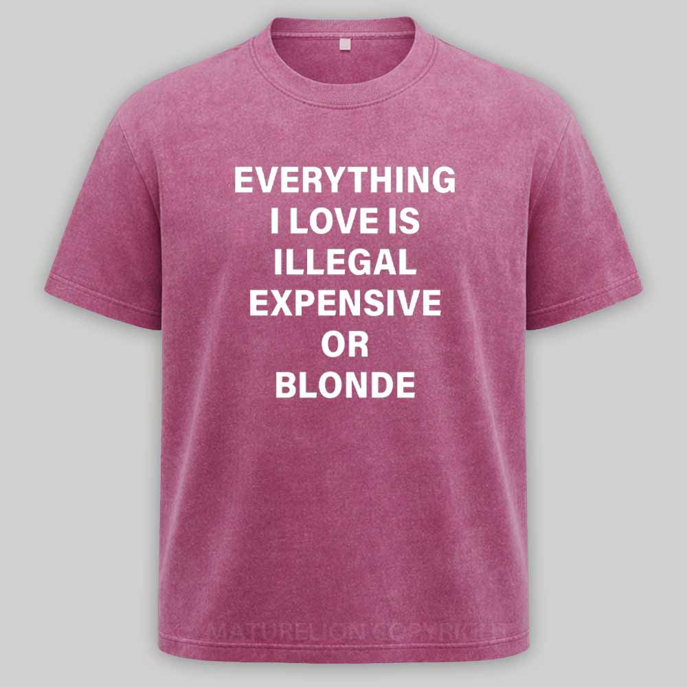 Maturelion Everything I Love Is Illegal Expensive Or Blonde Washed T-shirt