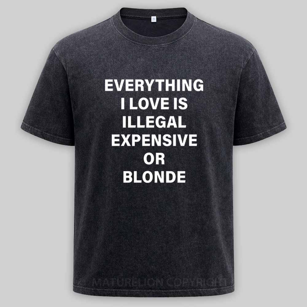 Maturelion Everything I Love Is Illegal Expensive Or Blonde Washed T-shirt