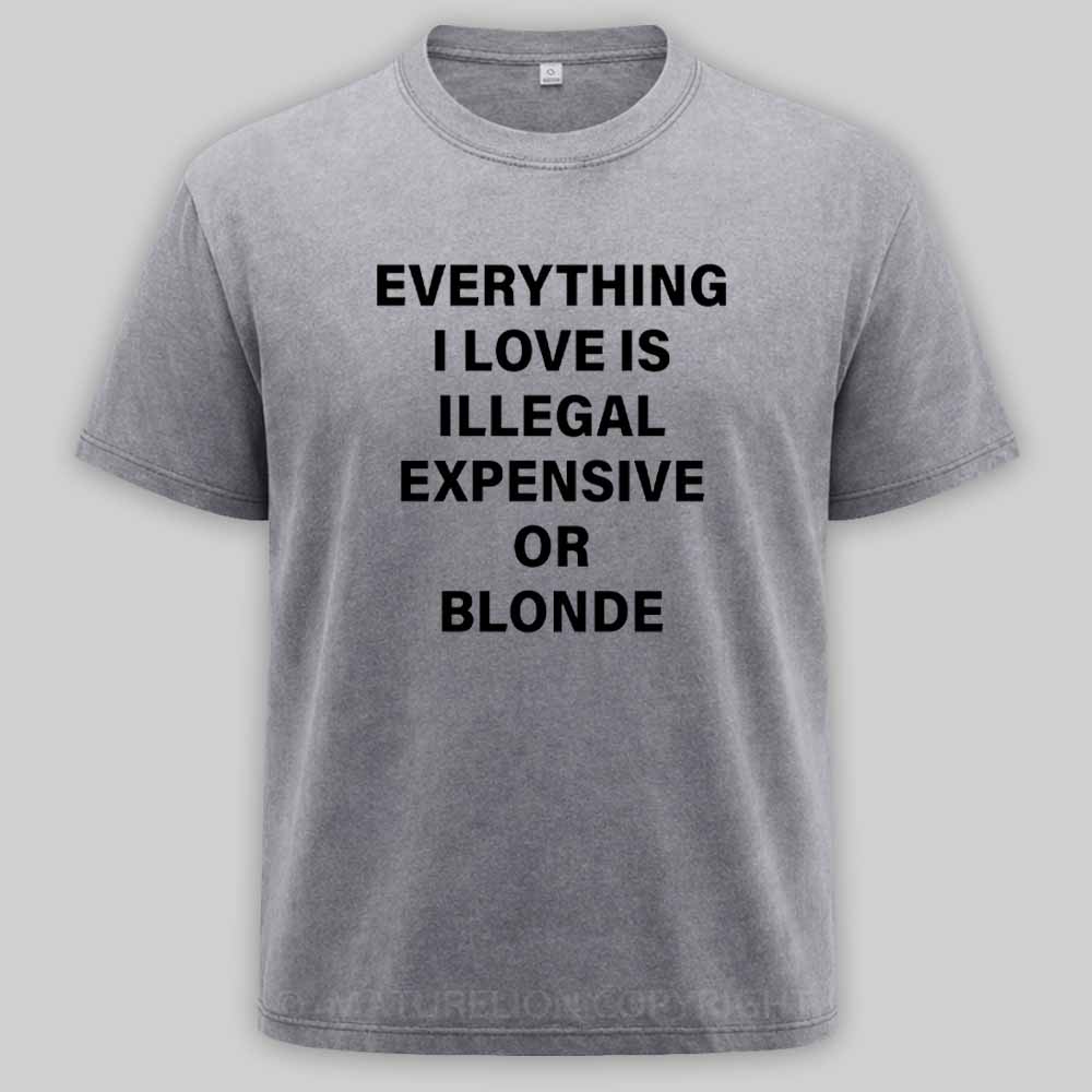 Maturelion Everything I Love Is Illegal Expensive Or Blonde Washed T-shirt