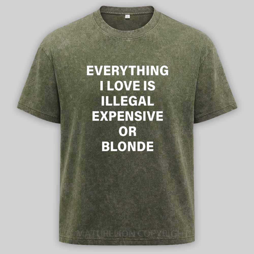 Maturelion Everything I Love Is Illegal Expensive Or Blonde Washed T-shirt
