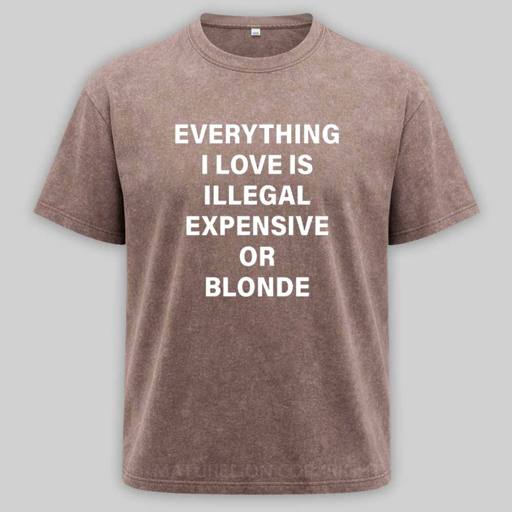 Maturelion Everything I Love Is Illegal Expensive Or Blonde Washed T-shirt