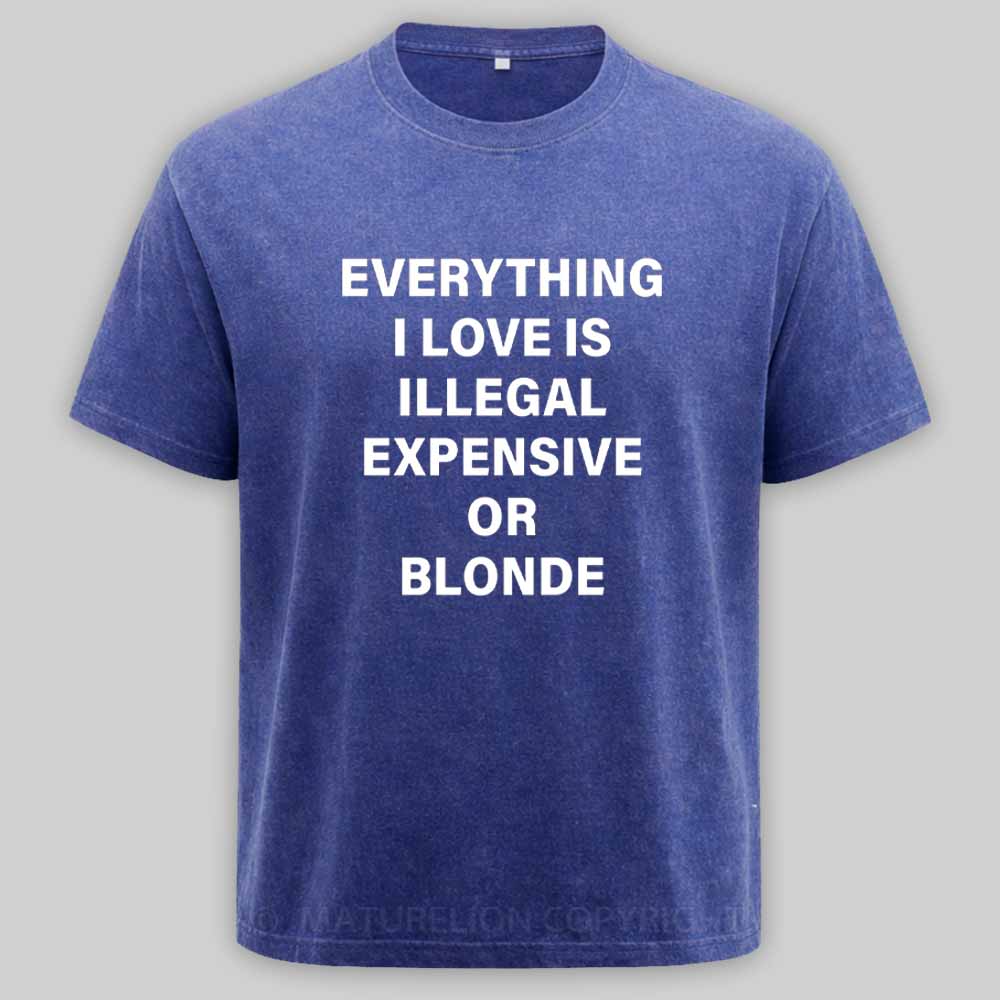 Maturelion Everything I Love Is Illegal Expensive Or Blonde Washed T-shirt