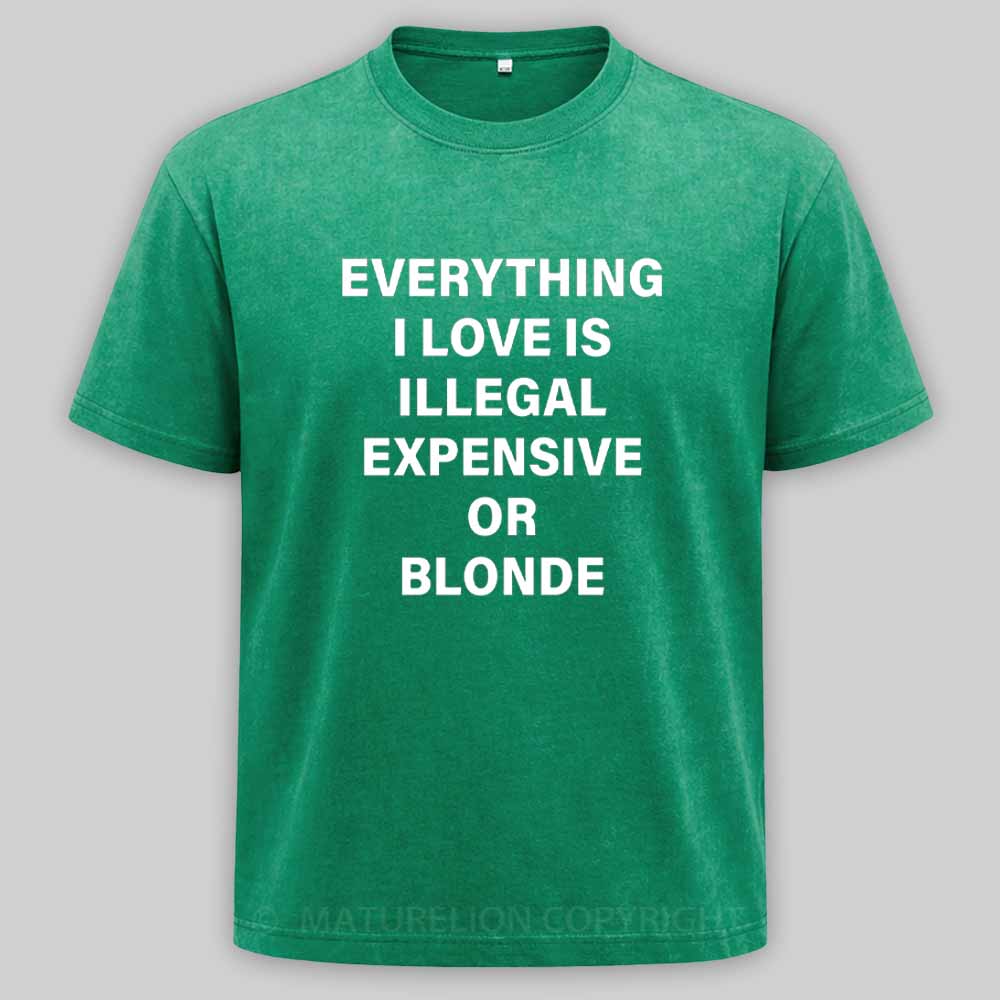 Maturelion Everything I Love Is Illegal Expensive Or Blonde Washed T-shirt