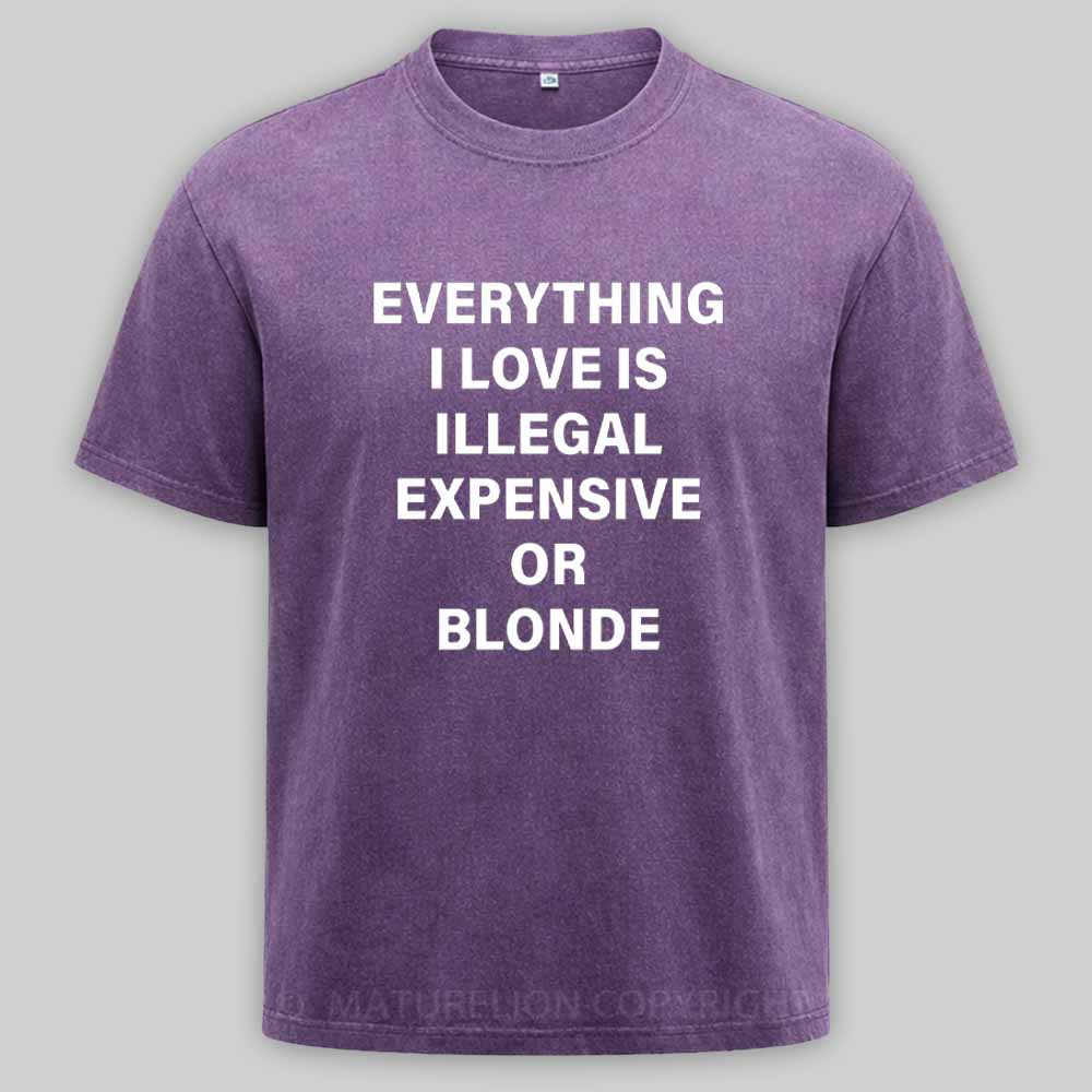 Maturelion Everything I Love Is Illegal Expensive Or Blonde Washed T-shirt
