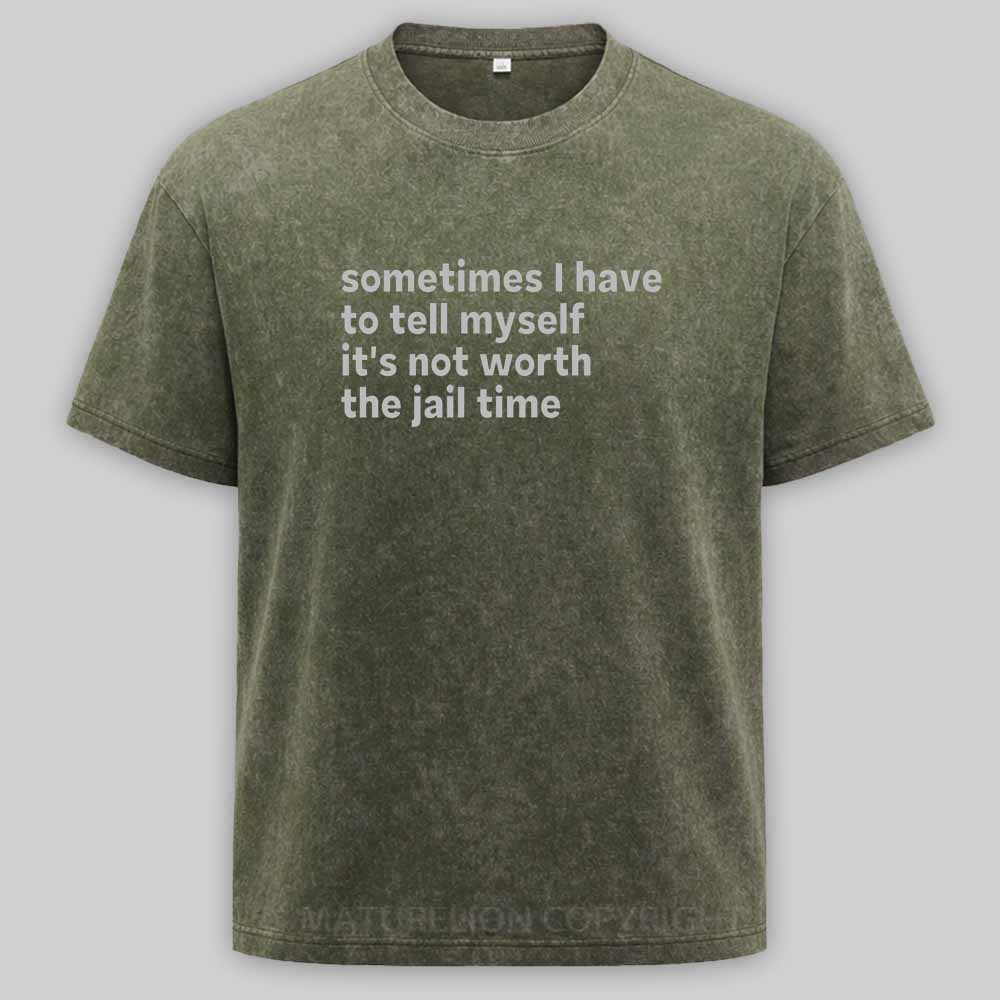 Maturelion Sarcastic Quote Sometimes I Have to Tell Myself It's Not Worth The Jail Time Washed T-shirt