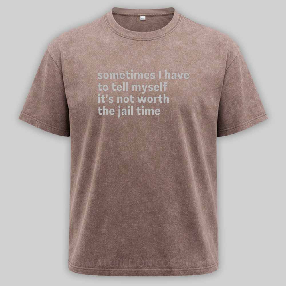 Maturelion Sarcastic Quote Sometimes I Have to Tell Myself It's Not Worth The Jail Time Washed T-shirt