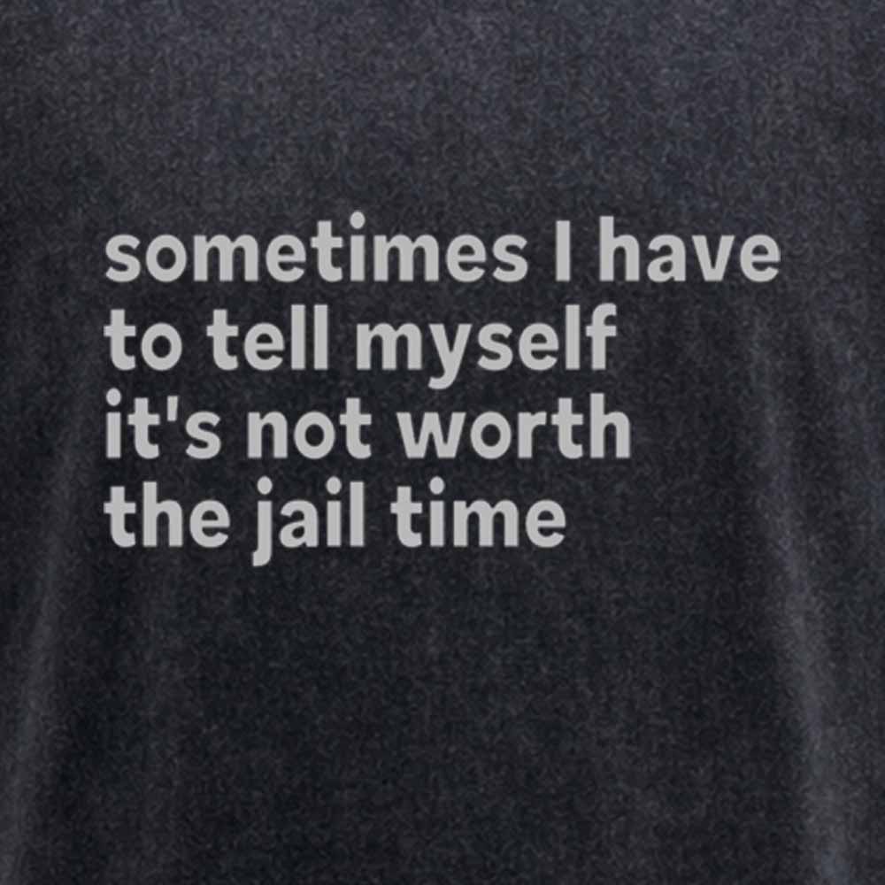 Maturelion Sarcastic Quote Sometimes I Have to Tell Myself It's Not Worth The Jail Time Washed T-shirt