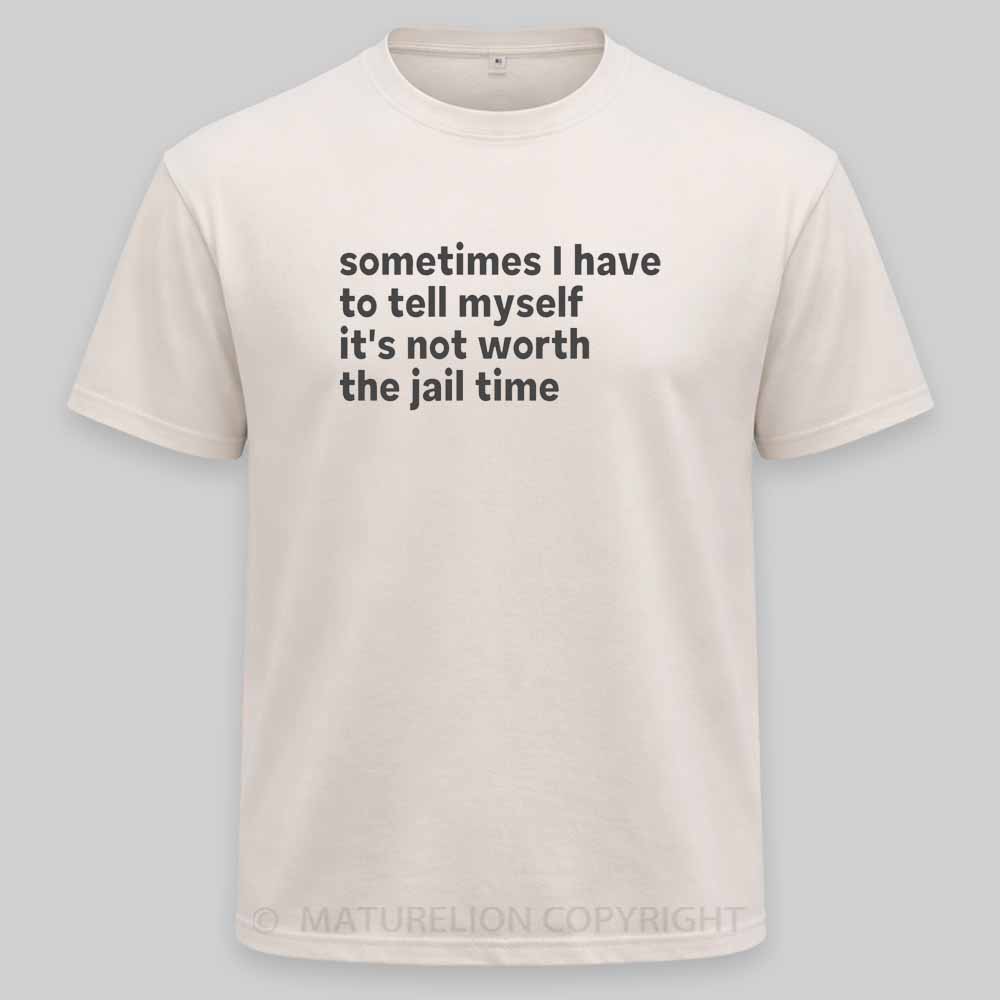 Maturelion Sarcastic Quote Sometimes I Have to Tell Myself It's Not Worth The Jail Time Washed T-shirt