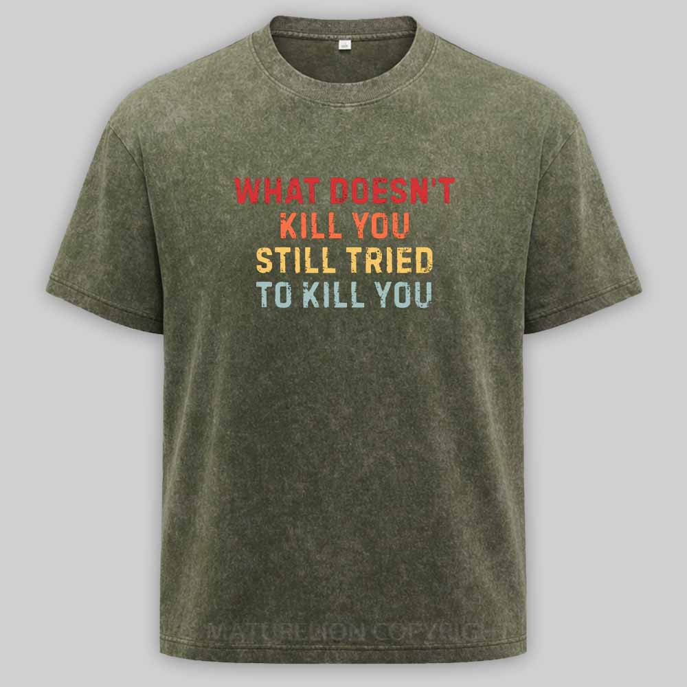 Maturelion What Doesn't Kill You Still Tried To Kill You Washed T-shirt