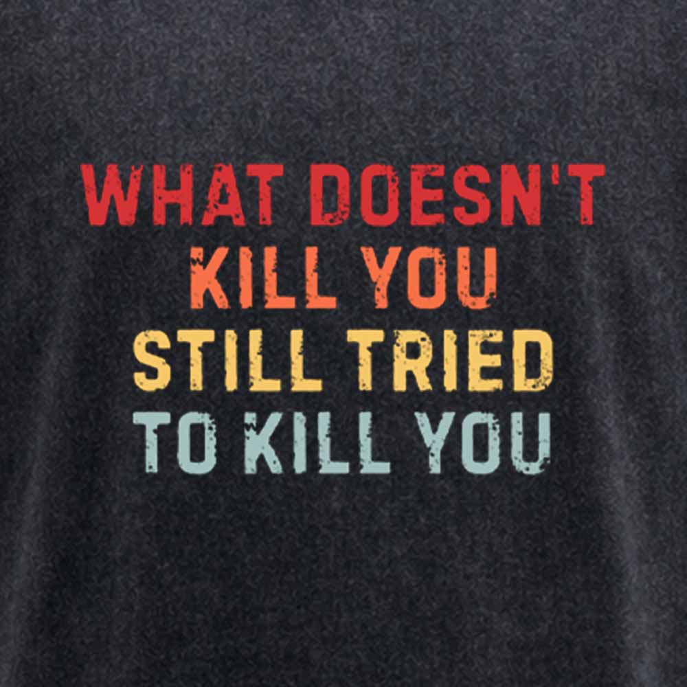 Maturelion What Doesn't Kill You Still Tried To Kill You Washed T-shirt