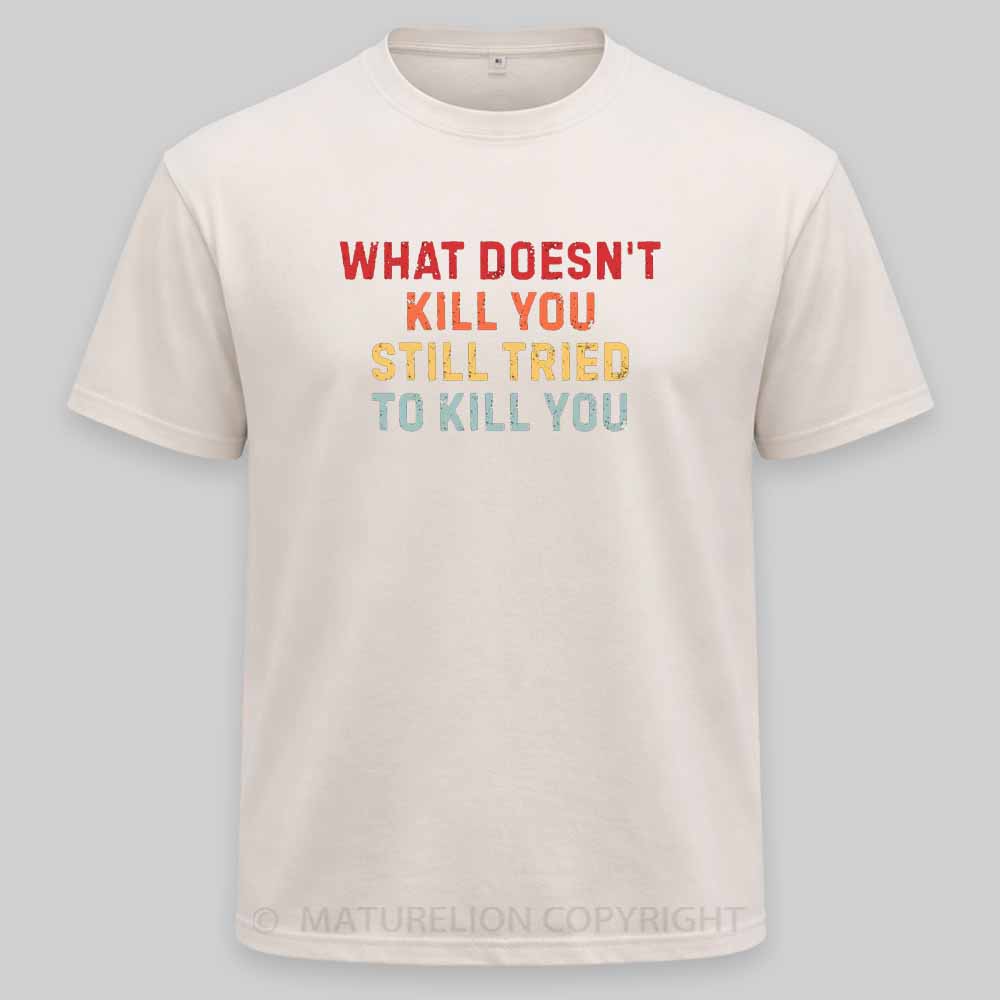 Maturelion What Doesn't Kill You Still Tried To Kill You Washed T-shirt