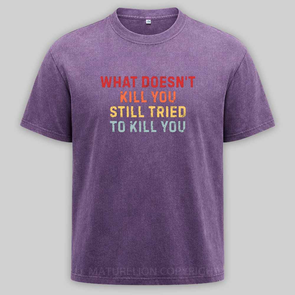 Maturelion What Doesn't Kill You Still Tried To Kill You Washed T-shirt