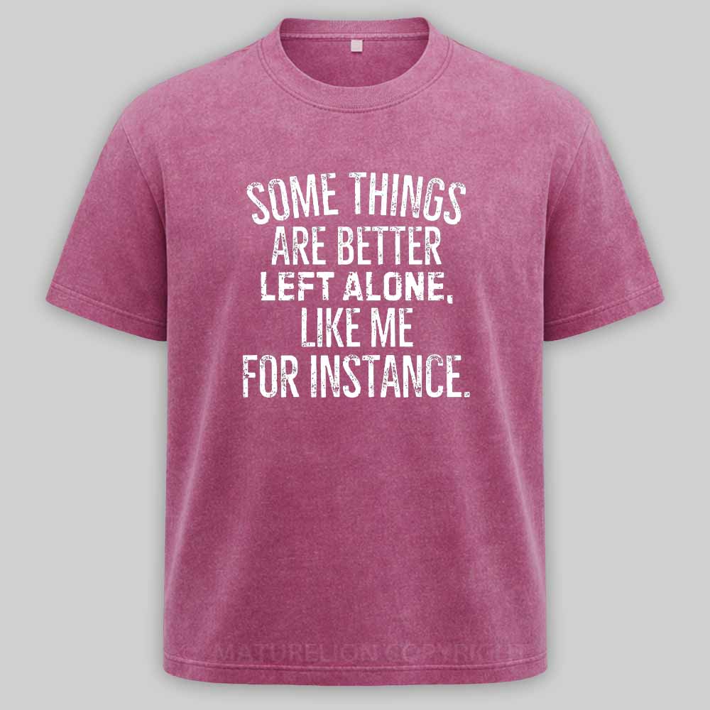 Maturelion Some Things Are Better Left Alone Like Me For Instance Washed T-shirt