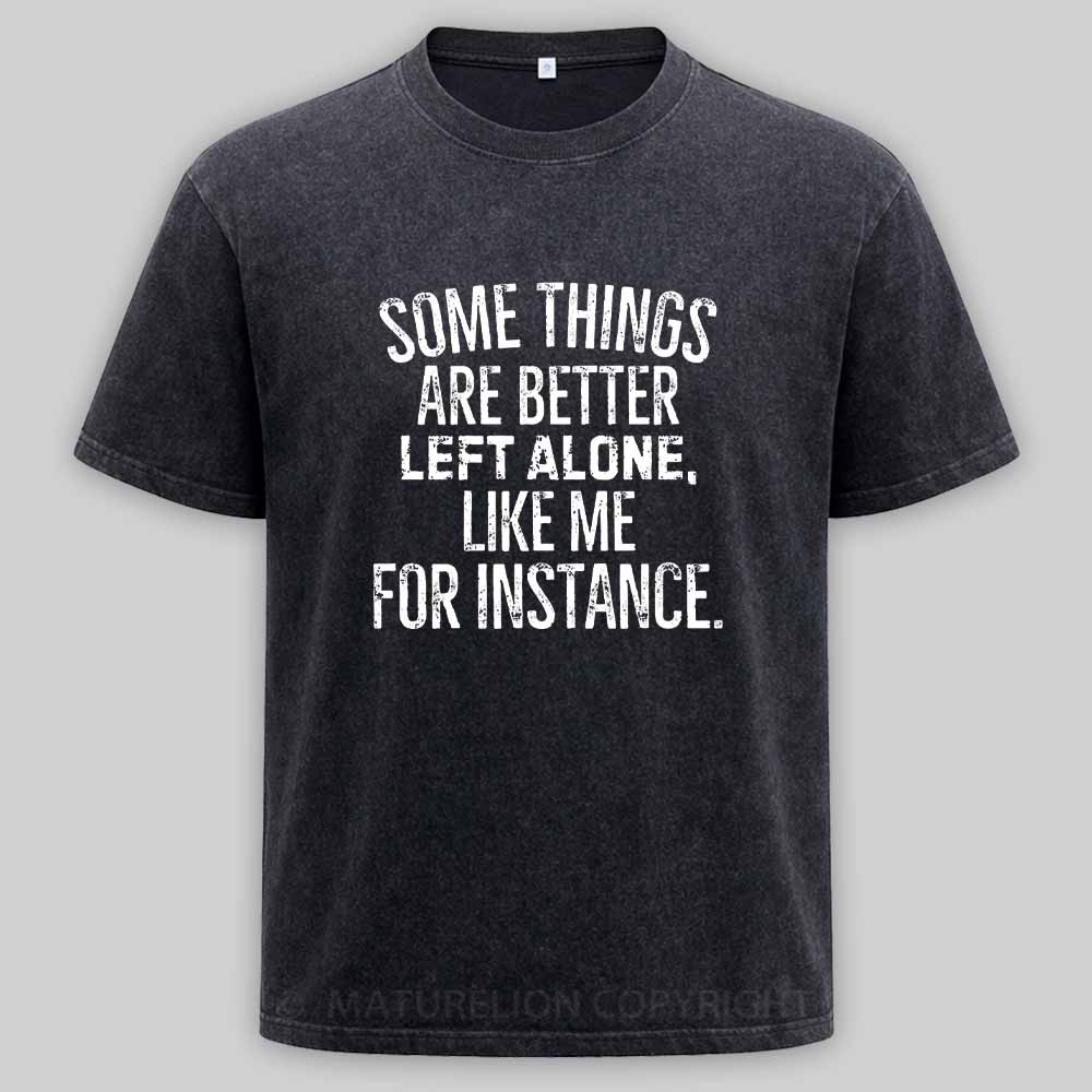 Maturelion Some Things Are Better Left Alone Like Me For Instance Washed T-shirt