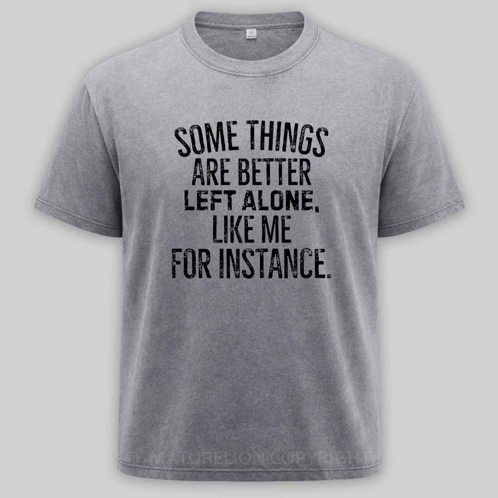 Maturelion Some Things Are Better Left Alone Like Me For Instance Washed T-shirt