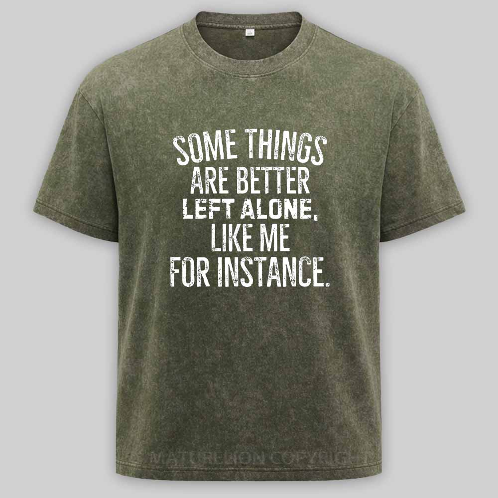 Maturelion Some Things Are Better Left Alone Like Me For Instance Washed T-shirt