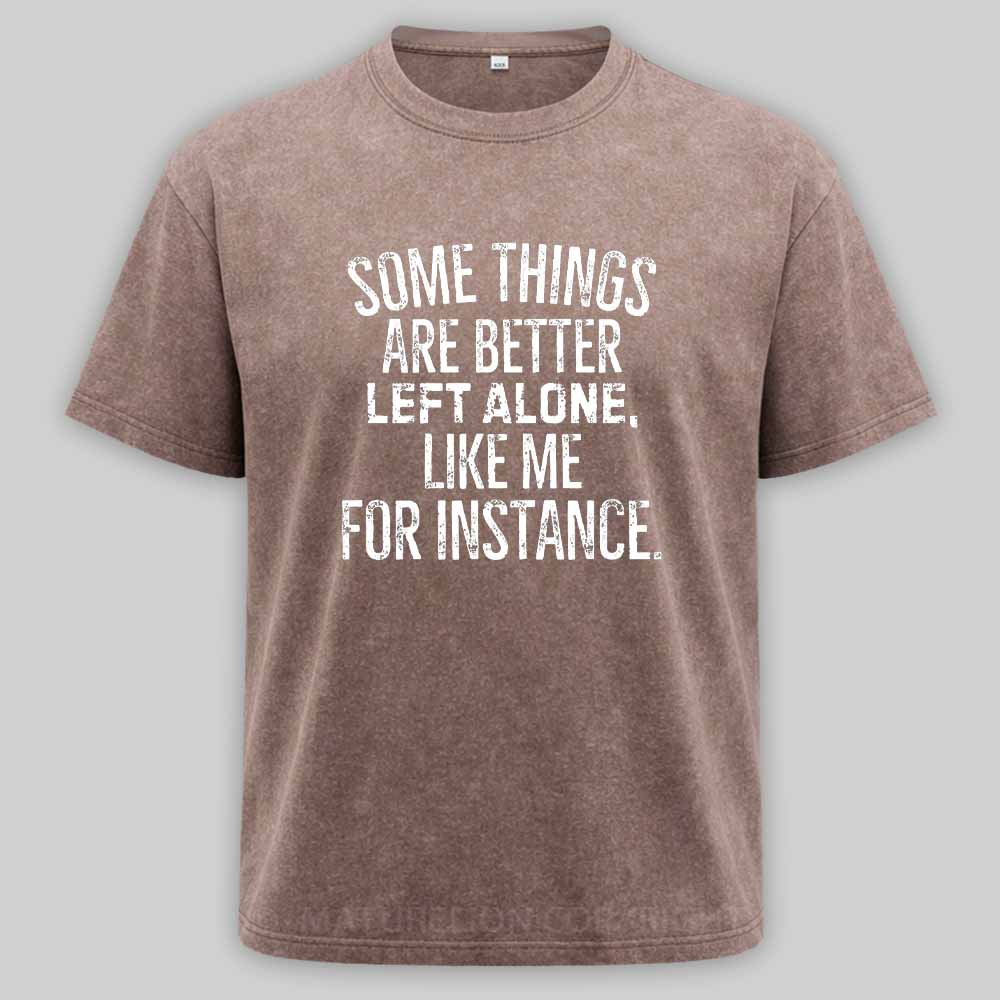Maturelion Some Things Are Better Left Alone Like Me For Instance Washed T-shirt