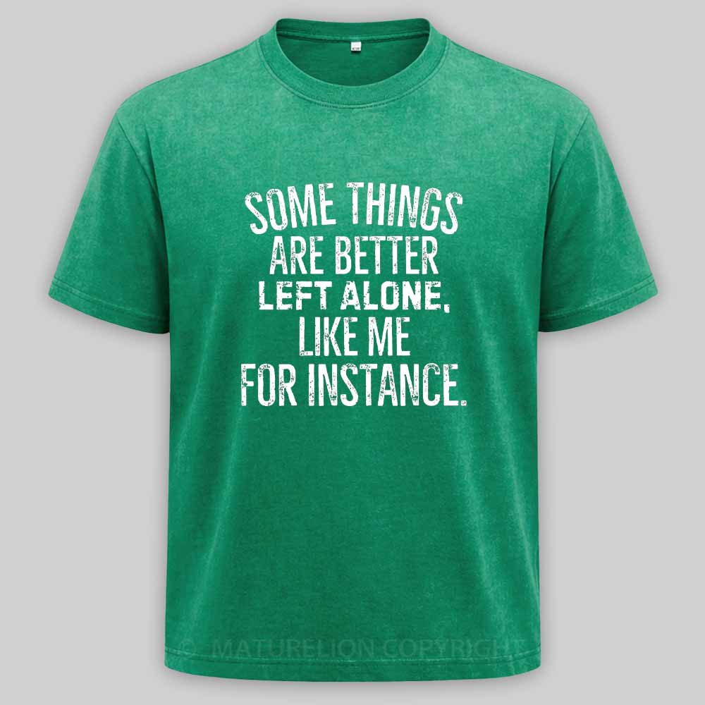 Maturelion Some Things Are Better Left Alone Like Me For Instance Washed T-shirt