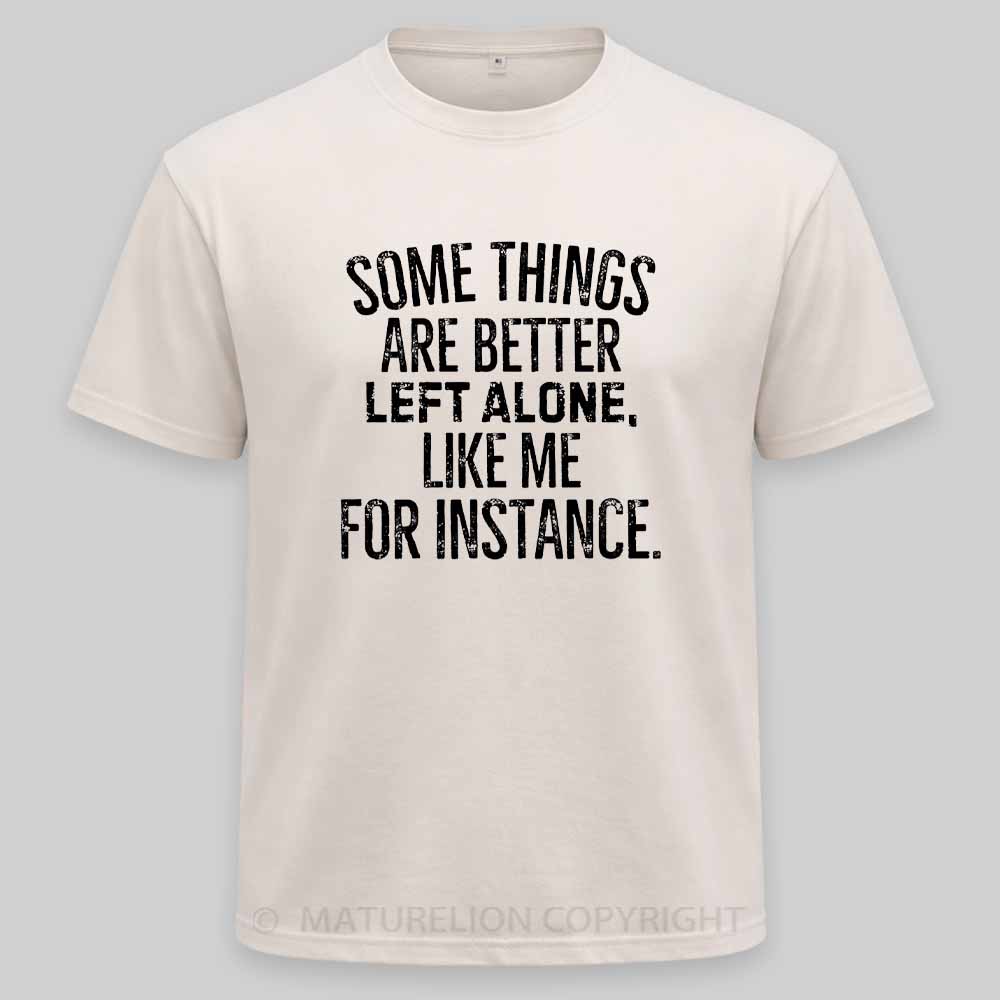 Maturelion Some Things Are Better Left Alone Like Me For Instance Washed T-shirt