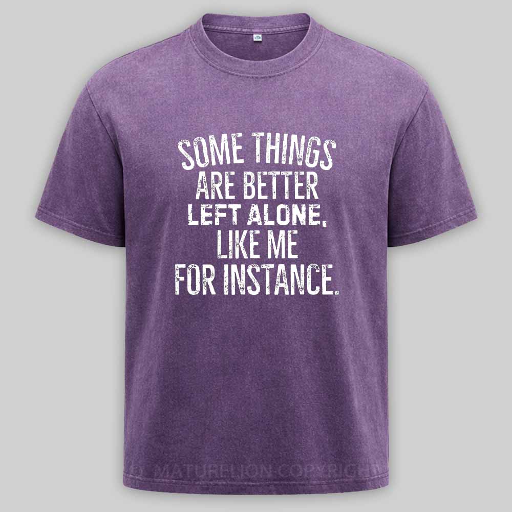 Maturelion Some Things Are Better Left Alone Like Me For Instance Washed T-shirt